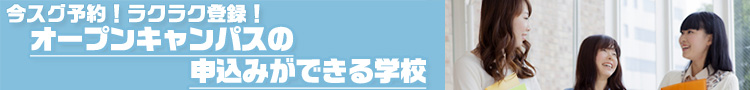 今すぐ予約！ラクラク登録！オープンキャンパスの申込みができる学校