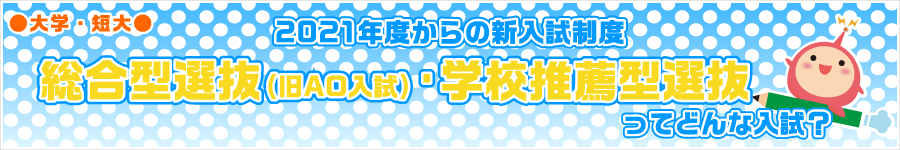 2021年度からの新入試制度 総合型選抜（旧AO入試）・学校推薦型選抜