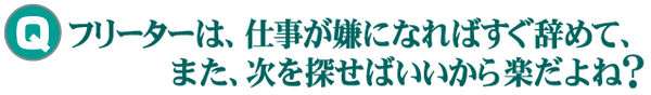 フリーターは、仕事が嫌になればすぐ辞めて、また次を探せばいいから楽だよね?